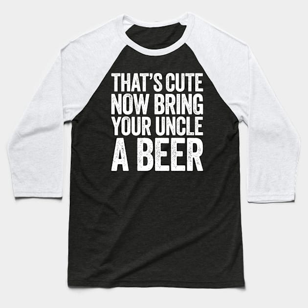Mens Thats Cute Now Bring Your Uncle A Beer Baseball T-Shirt by marjaalvaro